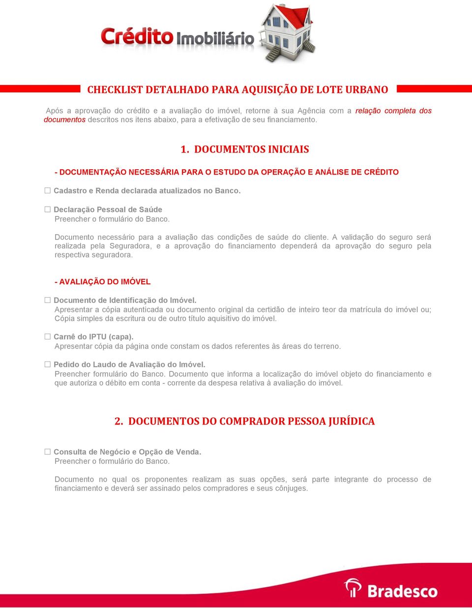Declaração Pessoal de Saúde Preencher o formulário do Banco. Documento necessário para a avaliação das condições de saúde do cliente.