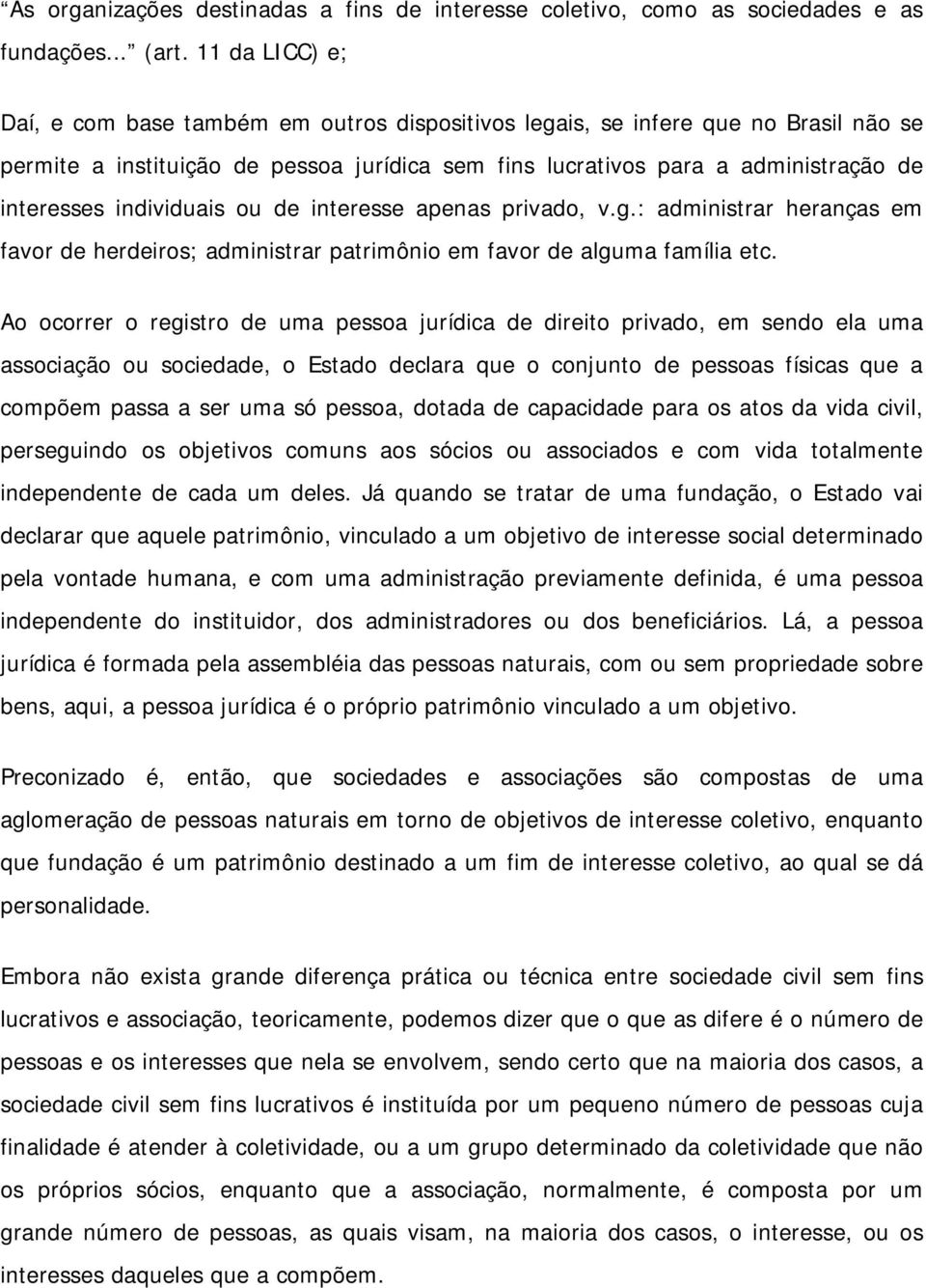 individuais ou de interesse apenas privado, v.g.: administrar heranças em favor de herdeiros; administrar patrimônio em favor de alguma família etc.