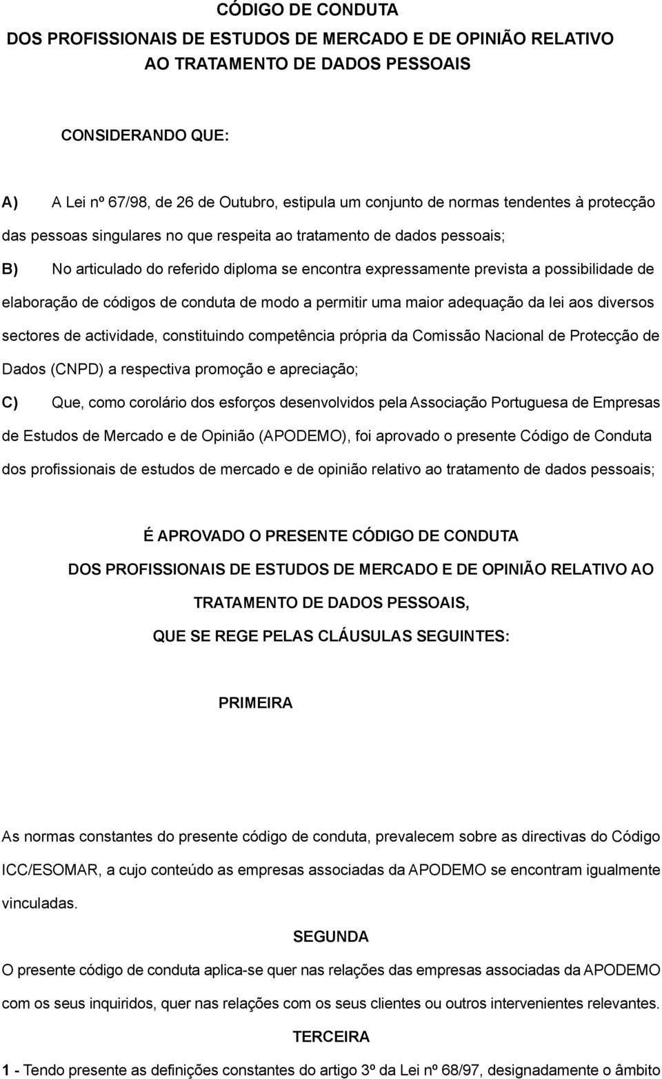 códigos de conduta de modo a permitir uma maior adequação da lei aos diversos sectores de actividade, constituindo competência própria da Comissão Nacional de Protecção de Dados (CNPD) a respectiva