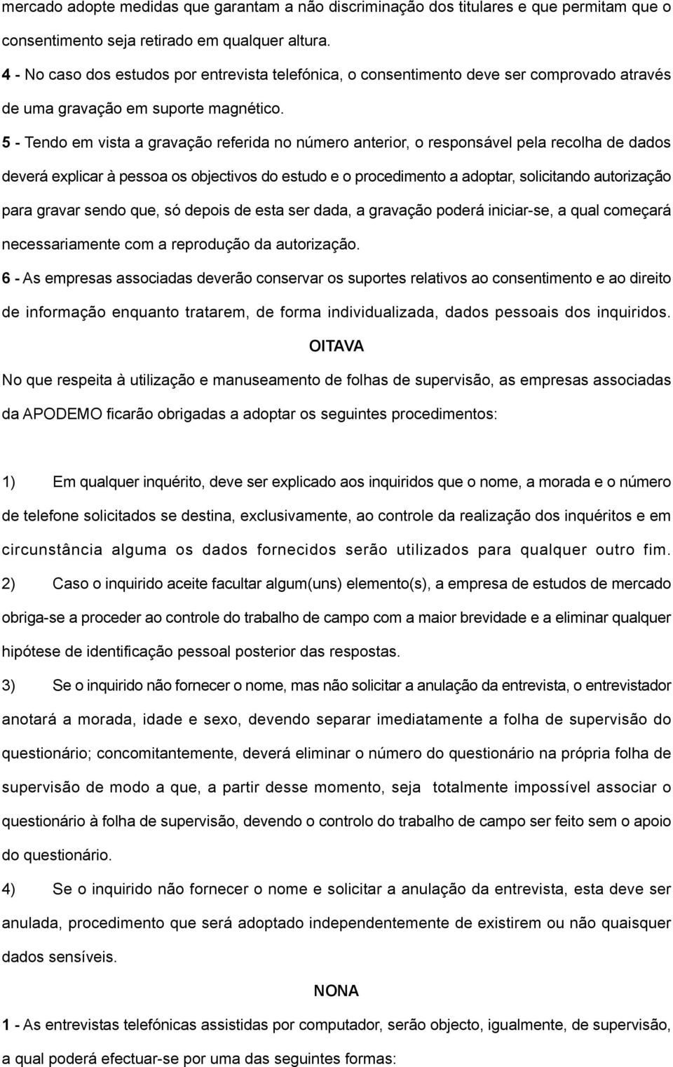 5 - Tendo em vista a gravação referida no número anterior, o responsável pela recolha de dados deverá explicar à pessoa os objectivos do estudo e o procedimento a adoptar, solicitando autorização