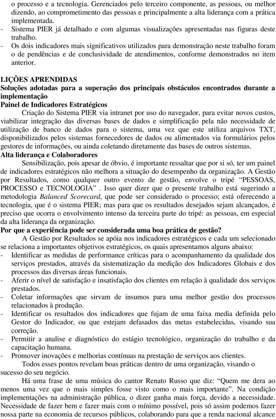 - Os dois indicadores mais significativos utilizados para demonstração neste trabalho foram o de pendências e de conclusividade de atendimentos, conforme demonstrados no item anterior.