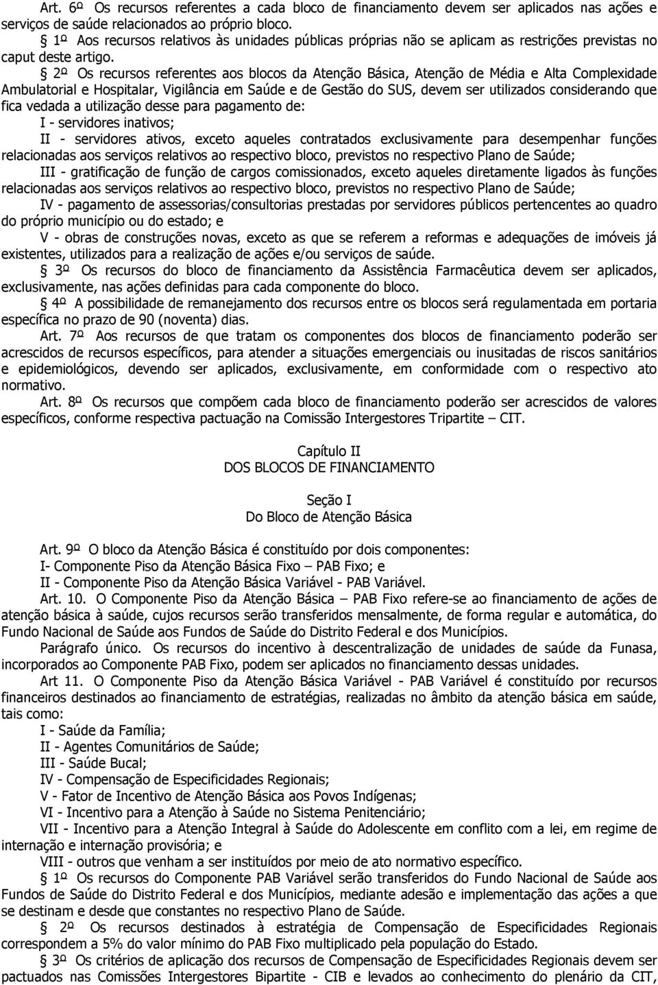 2º Os recursos referentes aos blocos da Atenção Básica, Atenção de Média e Alta Complexidade Ambulatorial e Hospitalar, Vigilância em Saúde e de Gestão do SUS, devem ser utilizados considerando que