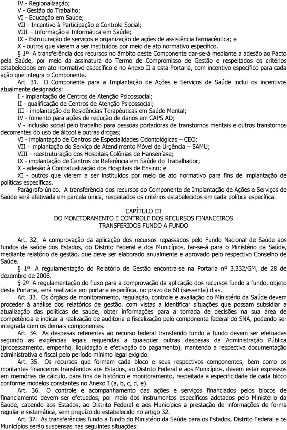 1º A transferência dos recursos no âmbito deste Componente dar-se-á mediante a adesão ao Pacto pela Saúde, por meio da assinatura do Termo de Compromisso de Gestão e respeitados os critérios