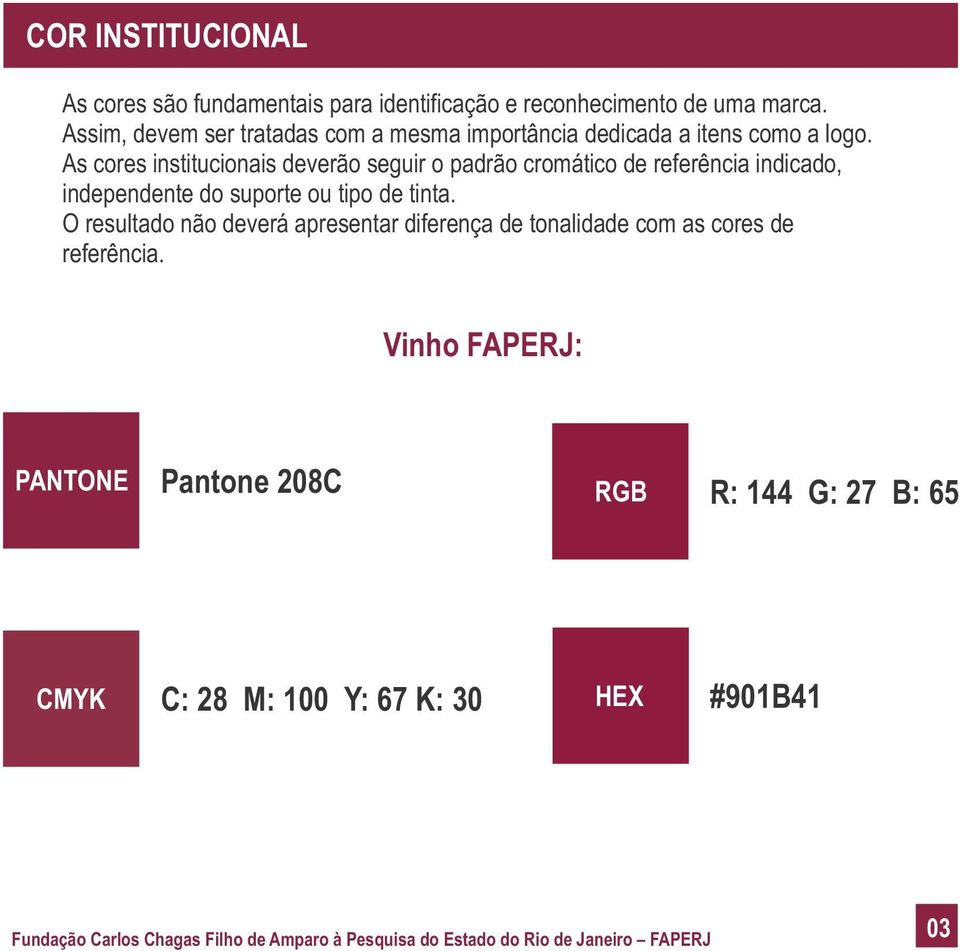 As cores institucionais deverão seguir o padrão cromático de referência indicado, independente do suporte ou tipo de