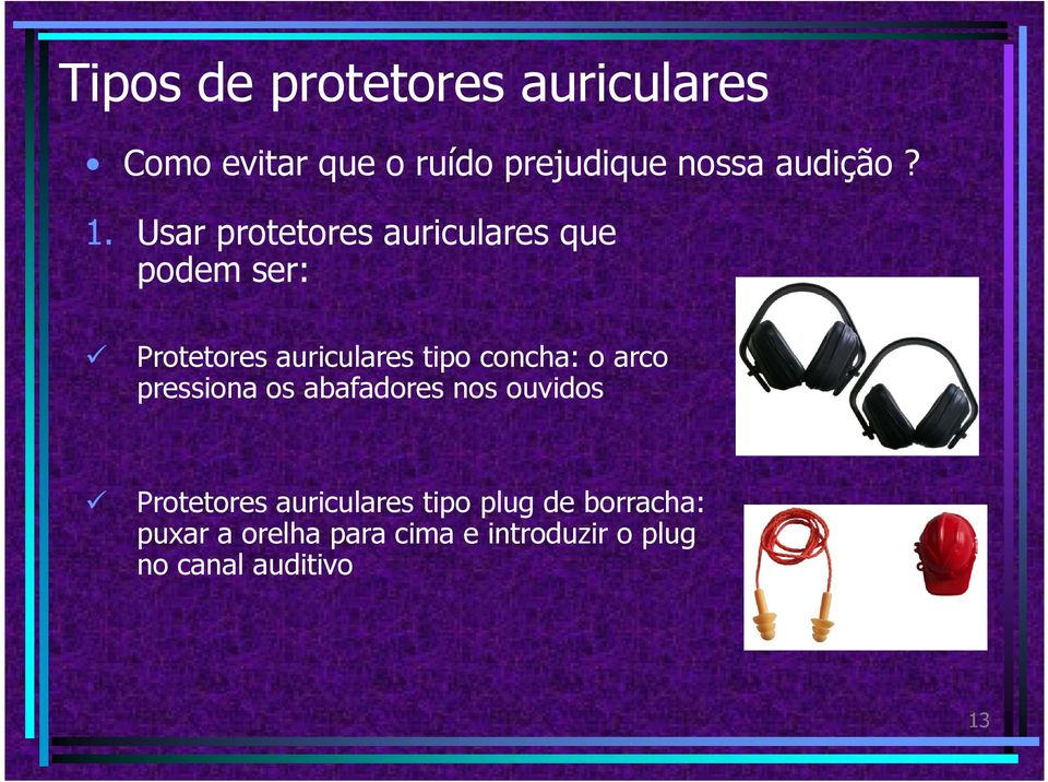 Usar protetores auriculares que podem ser: Protetores auriculares tipo concha: