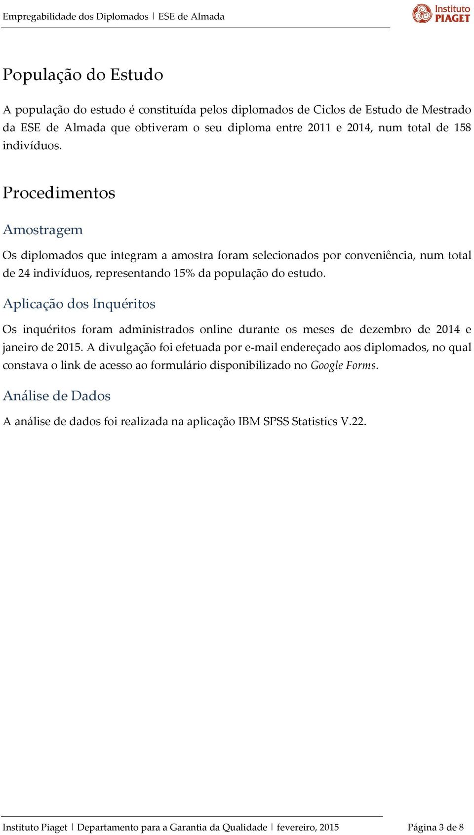 Procedimentos Amostragem Os diplomados que integram a amostra foram selecionados por conveniência, num total de 24 indivíduos, representando 15% da população do estudo.