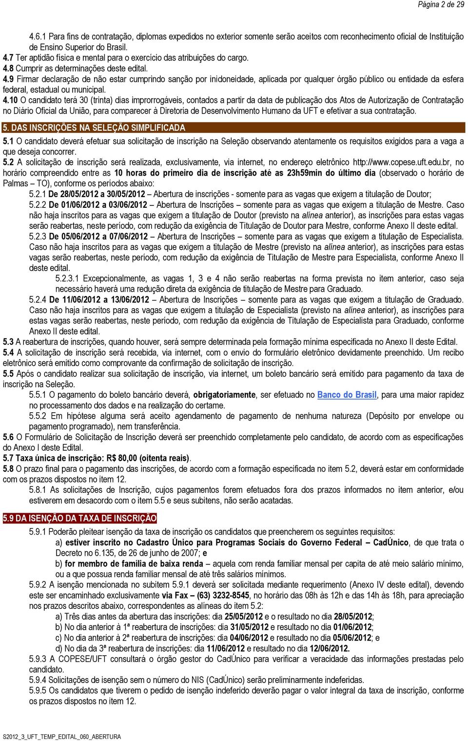 9 Firmar dclaração d não star cumprindo sanção por inidonidad, aplicada por qualqur órgão público ou ntidad da sfra fdral, stadual ou municipal. 4.