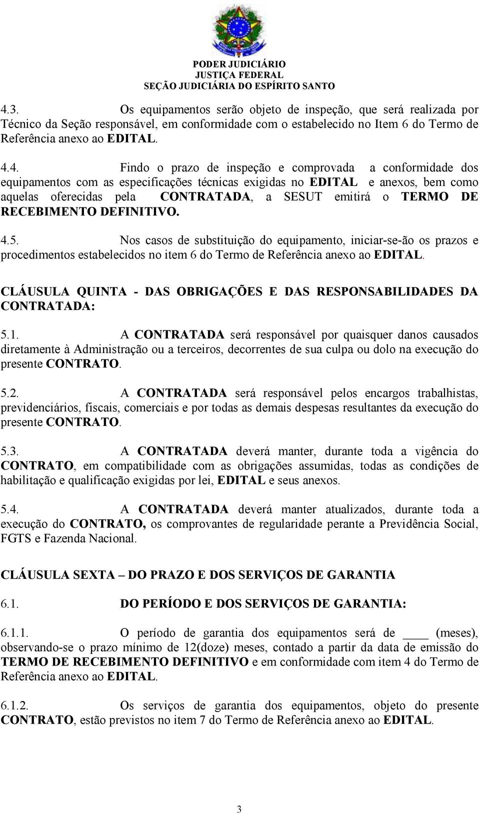 RECEBIMENTO DEFINITIVO. 4.5. Nos casos de substituição do equipamento, iniciar-se-ão os prazos e procedimentos estabelecidos no item 6 do Termo de Referência anexo ao EDITAL.