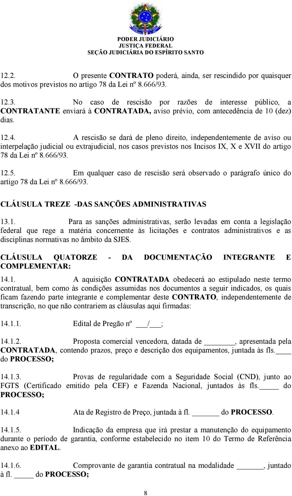 A rescisão se dará de pleno direito, independentemente de aviso ou interpelação judicial ou extrajudicial, nos casos previstos nos Incisos IX, X e XVII do artigo 78 da Lei nº 8.666/93. 12.5.