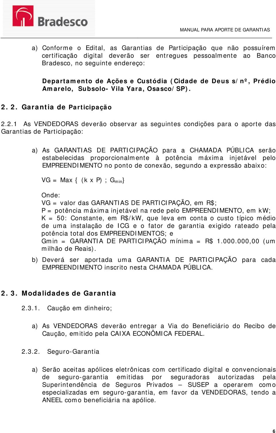 2. Garantia de Participação 2.2.1 As VENDEDORAS deverão observar as seguintes condições para o aporte das Garantias de Participação: a) As GARANTIAS DE PARTICIPAÇÃO para a CHAMADA PÚBLICA serão