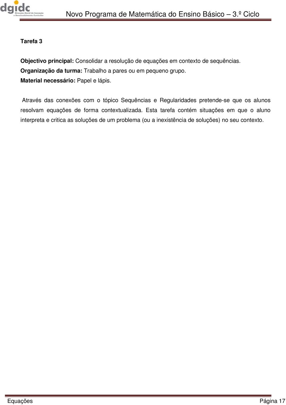 Através das conexões com o tópico Sequências e Regularidades pretende-se que os alunos resolvam equações de forma