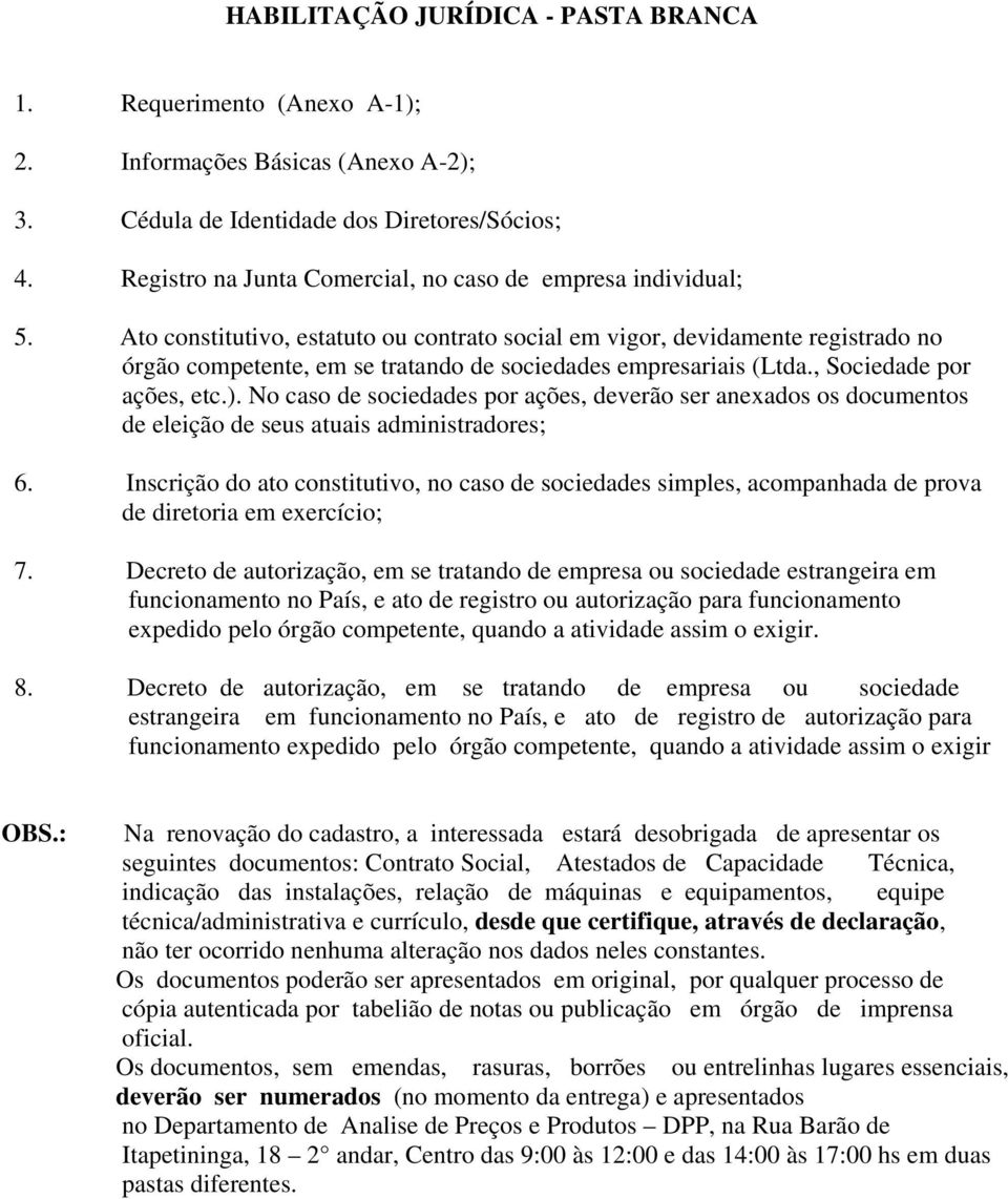 Ato constitutivo, estatuto ou contrato social em vigor, devidamente registrado no órgão competente, em se tratando de sociedades empresariais (Ltda., Sociedade por ações, etc.).