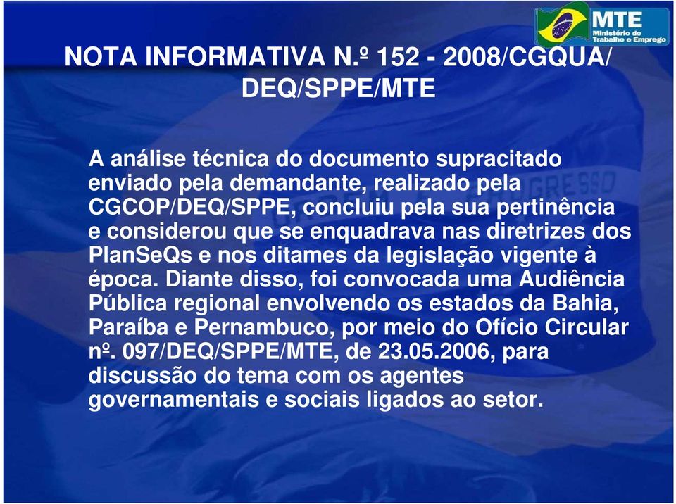 Diante disso, foi convocada uma Audiência Pública regional envolvendo os estados da Bahia, Paraíba e Pernambuco, por