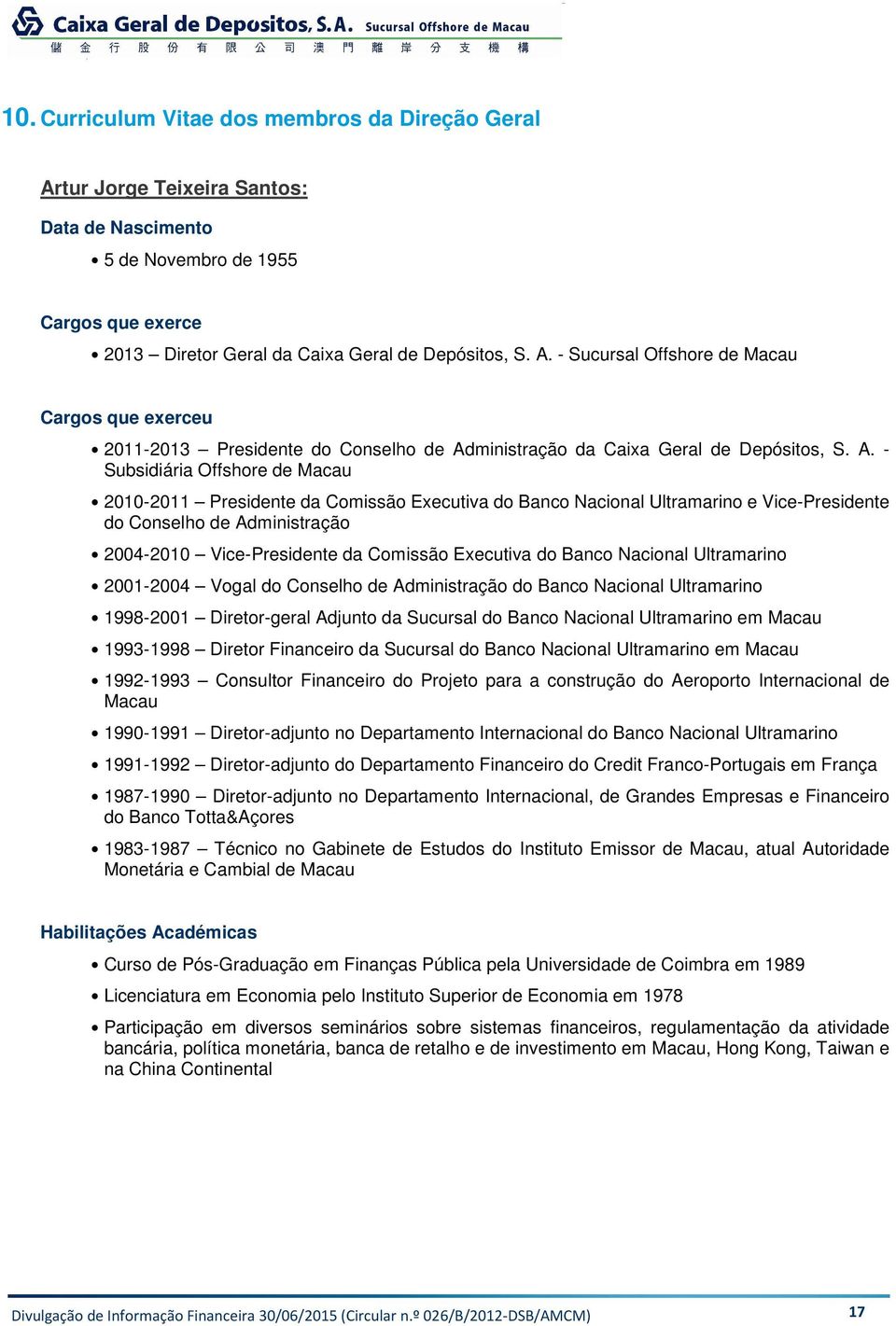Executiva do Banco Nacional Ultramarino 2001-2004 Vogal do Conselho de Administração do Banco Nacional Ultramarino 1998-2001 Diretor-geral Adjunto da Sucursal do Banco Nacional Ultramarino em Macau