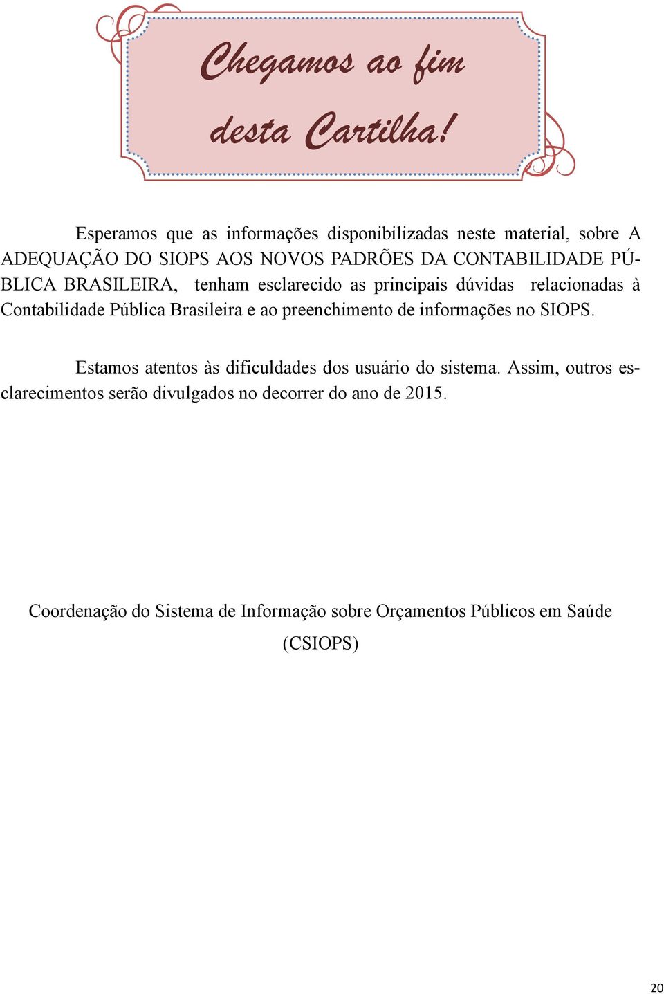 BLICA BRASILEIRA, tenham esclarecido as principais dúvidas relacionadas à Contabilidade Pública Brasileira e ao preenchimento de