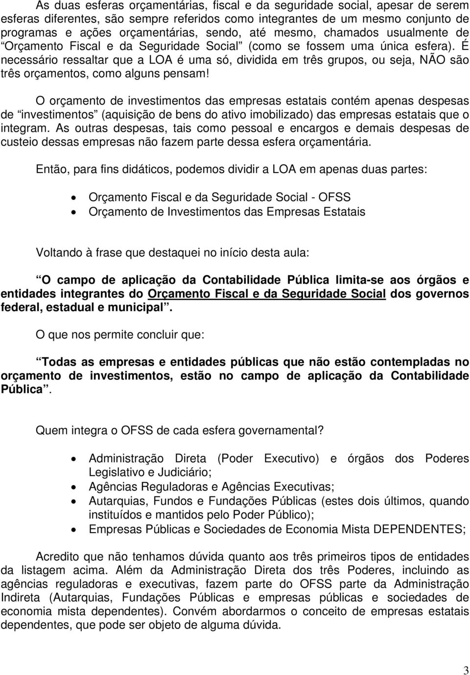 É necessário ressaltar que a LOA é uma só, dividida em três grupos, ou seja, NÃO são três orçamentos, como alguns pensam!