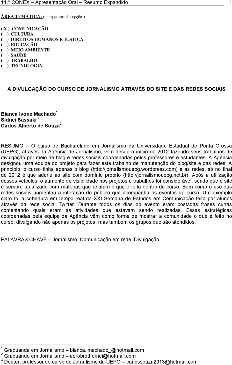 Jornalismo da Universidade Estadual de Ponta Grossa (UEPG), através da Agência de Jornalismo, vem desde o início de 2012 fazendo seus trabalhos de divulgação por meio de blog e redes sociais