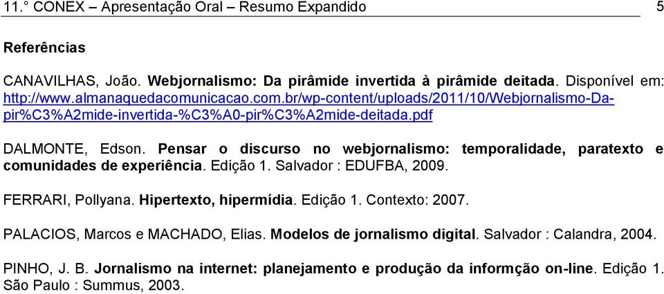 Pensar o discurso no webjornalismo: temporalidade, paratexto e comunidades de experiência. Edição 1. Salvador : EDUFBA, 2009. FERRARI, Pollyana. Hipertexto, hipermídia. Edição 1. Contexto: 2007.