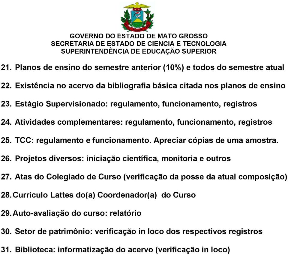 Apreciar cópias de uma amostra. 26. Projetos diversos: iniciação científica, monitoria e outros 27. Atas do Colegiado de Curso (verificação da posse da atual composição) 28.