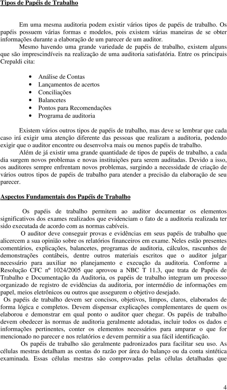 Mesmo havendo uma grande variedade de papéis de trabalho, existem alguns que são imprescindíveis na realização de uma auditoria satisfatória.