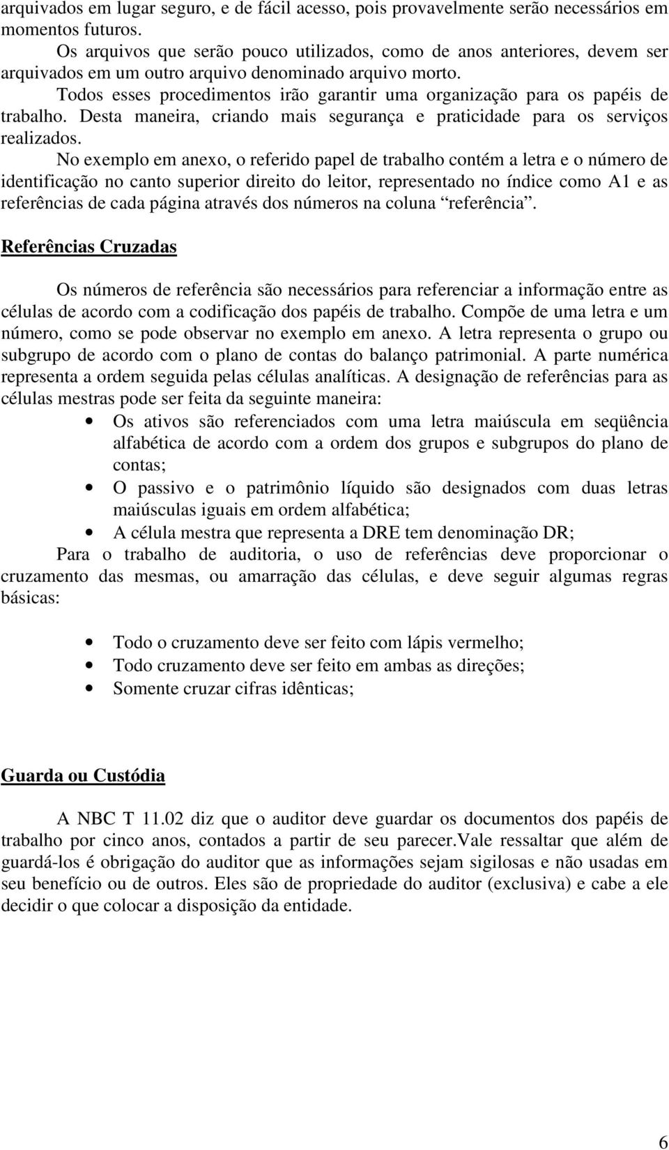 Todos esses procedimentos irão garantir uma organização para os papéis de trabalho. Desta maneira, criando mais segurança e praticidade para os serviços realizados.