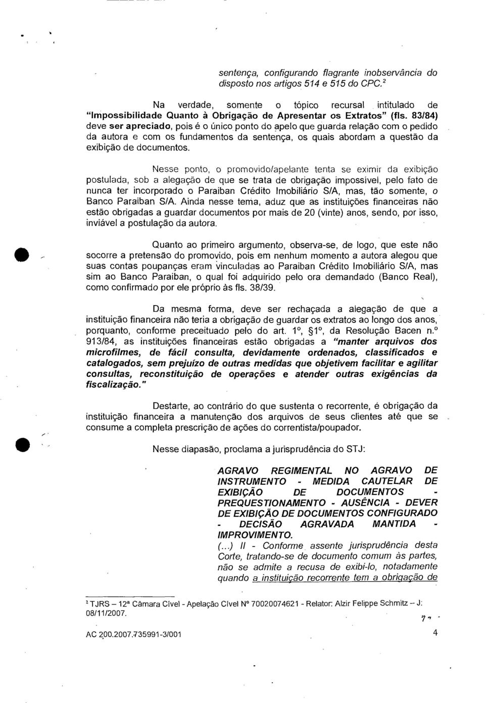 83/84) deve ser apreciado, pois é o único ponto do apelo que guarda relação com o pedido da autora e com os fundamentos da sentença, os quais abordam a questão da exibição de documentos.