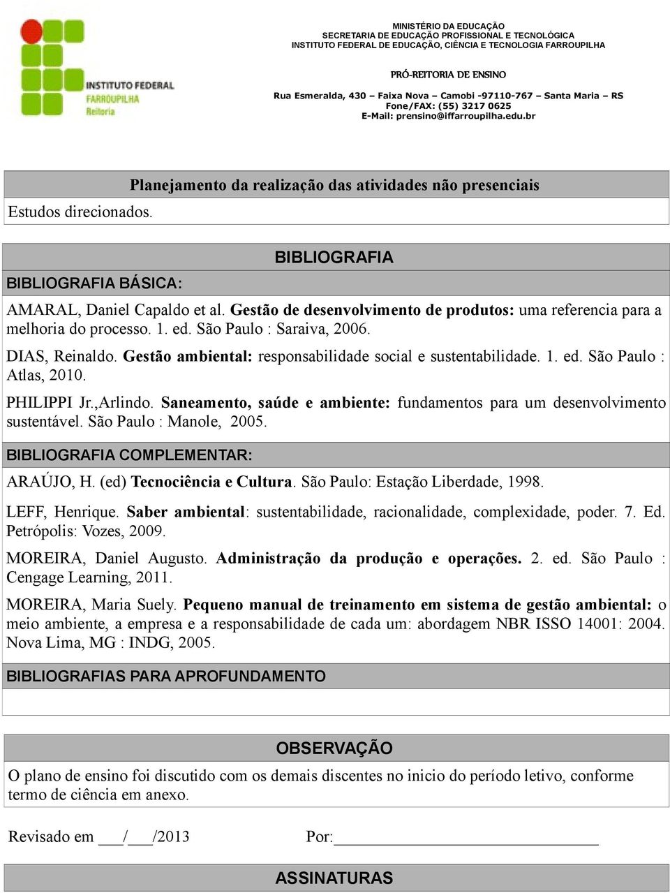 PHILIPPI Jr.,Arlindo. Saneamento, saúde e ambiente: fundamentos para um desenvolvimento sustentável. São Paulo : Manole, 2005. BIBLIOGRAFIA COMPLEMENTAR: ARAÚJO, H. (ed) Tecnociência e Cultura.