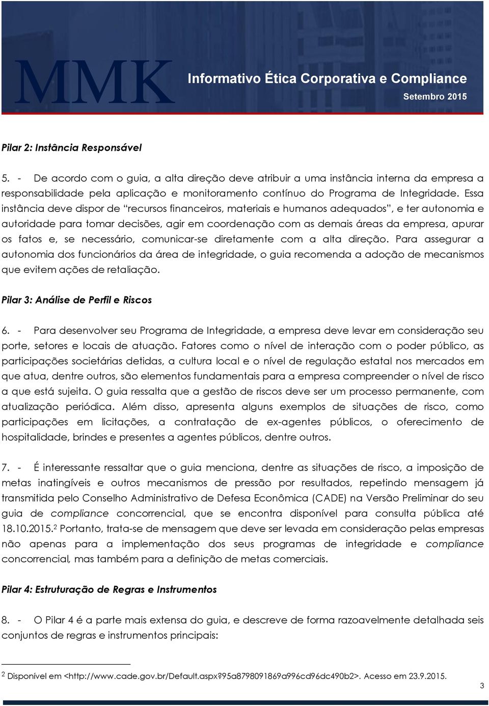 Essa instância deve dispor de recursos financeiros, materiais e humanos adequados, e ter autonomia e autoridade para tomar decisões, agir em coordenação com as demais áreas da empresa, apurar os