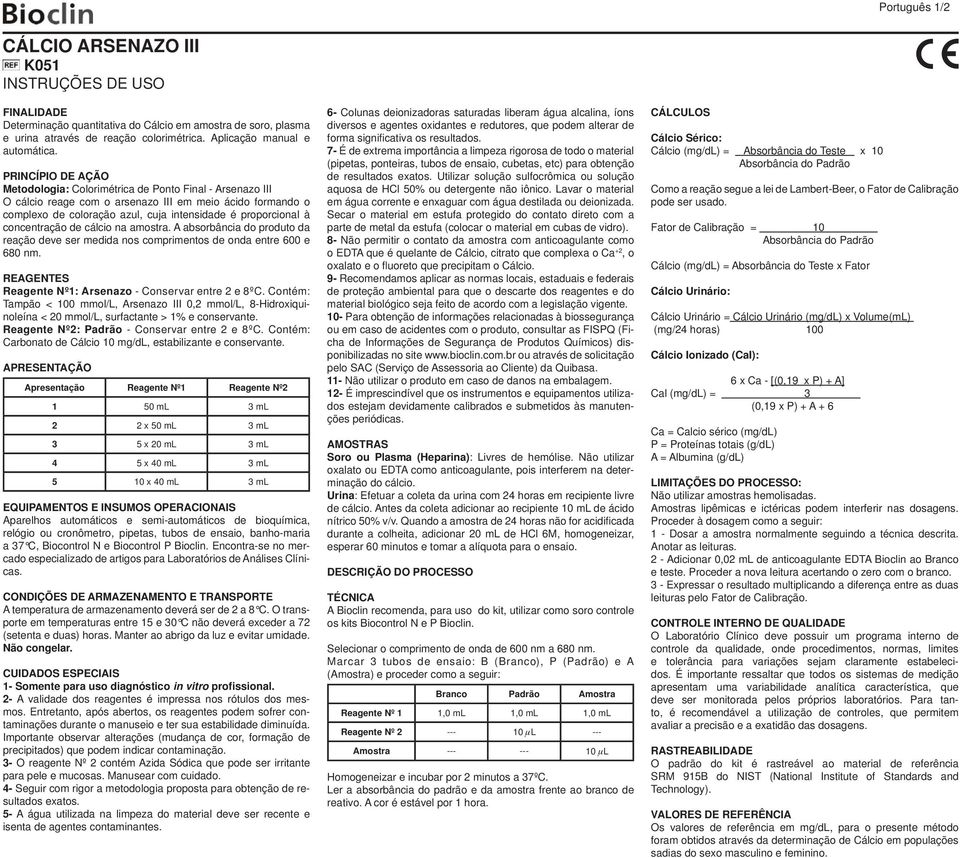 PRINCÍPIO DE AÇÃO Metodologia: Colorimétrica de Ponto Final - Arsenazo III O cálcio reage com o arsenazo III em meio ácido formando o complexo de coloração azul, cuja intensidade é proporcional à