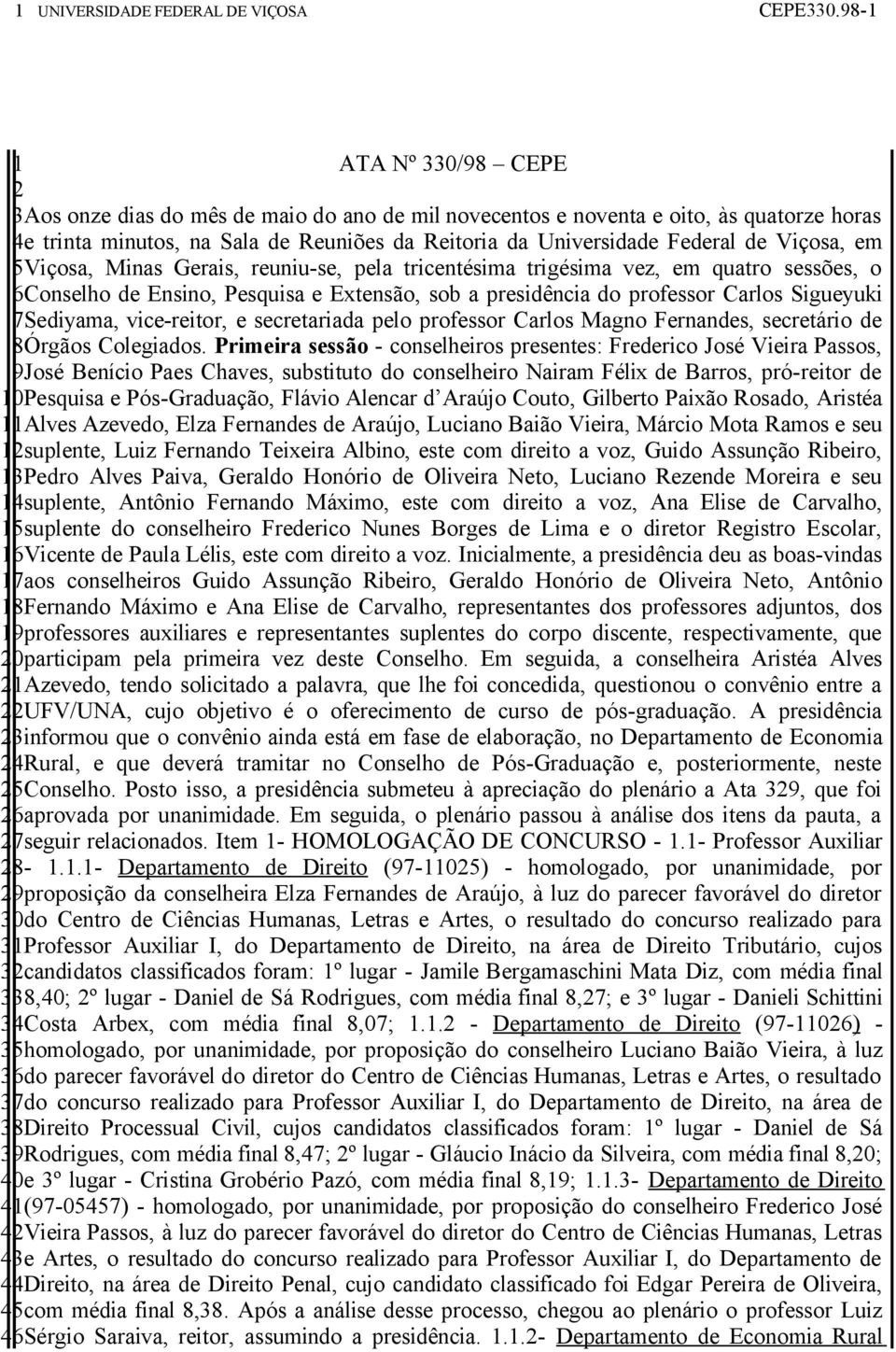 Viçosa, em 5Viçosa, Minas Gerais, reuniu-se, pela tricentésima trigésima vez, em quatro sessões, o 6Conselho de Ensino, Pesquisa e Extensão, sob a presidência do professor Carlos Sigueyuki 7Sediyama,