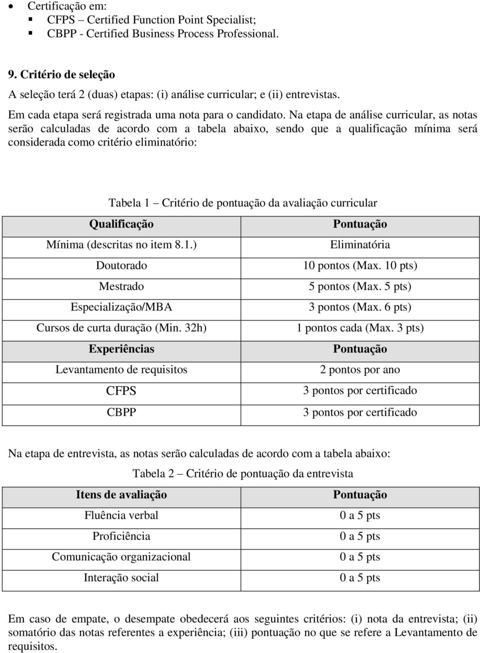 Na etapa de análise curricular, as notas serão calculadas de acordo com a tabela abaixo, sendo que a qualificação mínima será considerada como critério eliminatório: Tabela 1 Critério de pontuação da