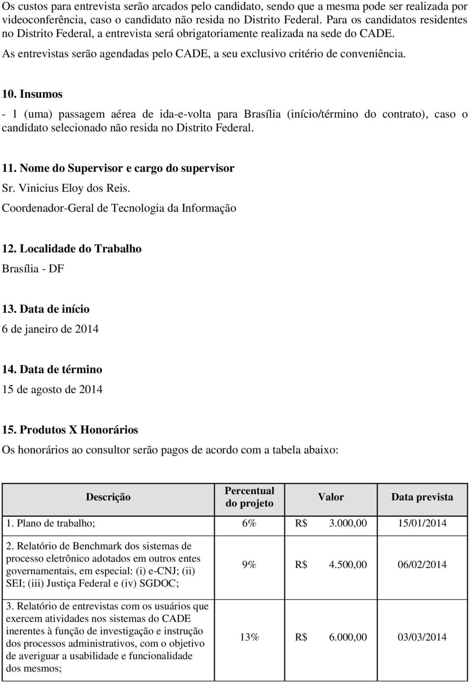 Insumos - 1 (uma) passagem aérea de ida-e-volta para Brasília (início/término do contrato), caso o candidato selecionado não resida no Distrito Federal. 11.