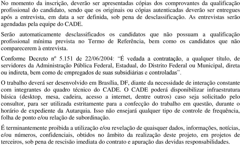 Serão automaticamente desclassificados os candidatos que não possuam a qualificação profissional mínima prevista no Termo de Referência, bem como os candidatos que não comparecerem à entrevista.