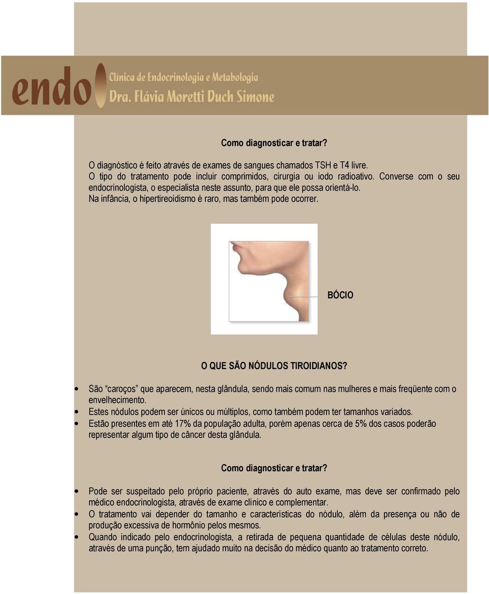 São caroços que aparecem, nesta glândula, sendo mais comum nas mulheres e mais freqüente com o envelhecimento. Estes nódulos podem ser únicos ou múltiplos, como também podem ter tamanhos variados.