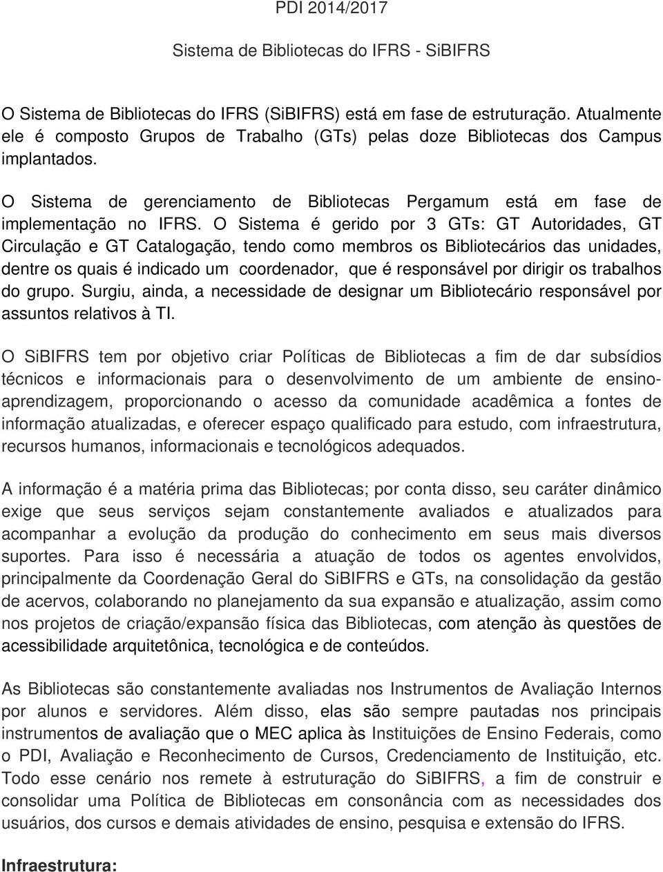 O Sistema é gerido por 3 GTs: GT Autoridades, GT Circulação e GT Catalogação, tendo como membros os Bibliotecários das unidades, dentre os quais é indicado um coordenador, que é responsável por