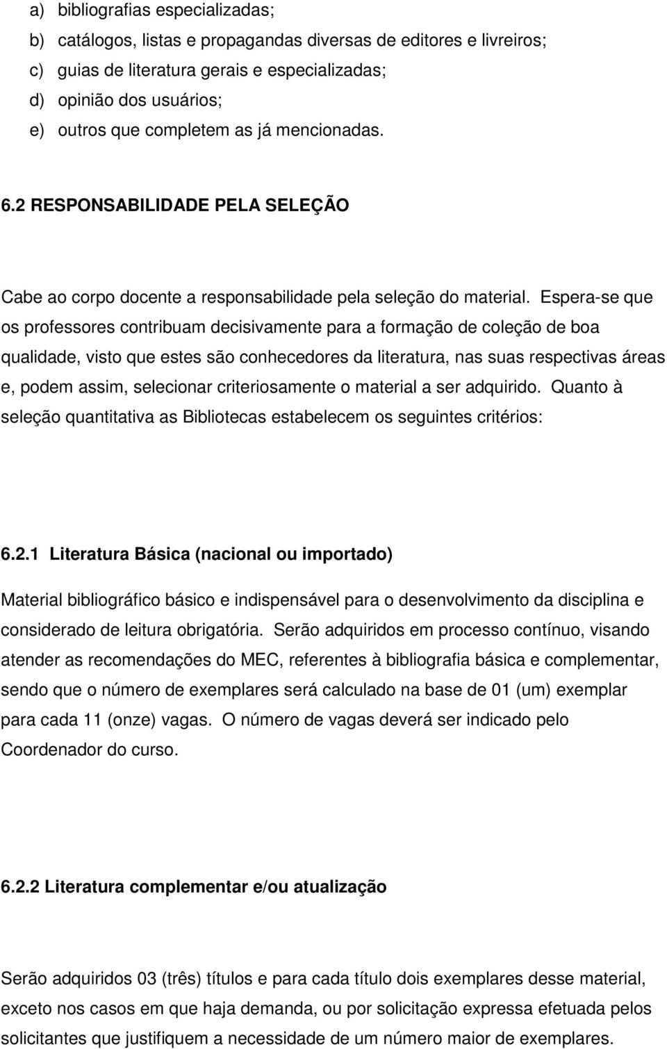 Espera-se que os professores contribuam decisivamente para a formação de coleção de boa qualidade, visto que estes são conhecedores da literatura, nas suas respectivas áreas e, podem assim,