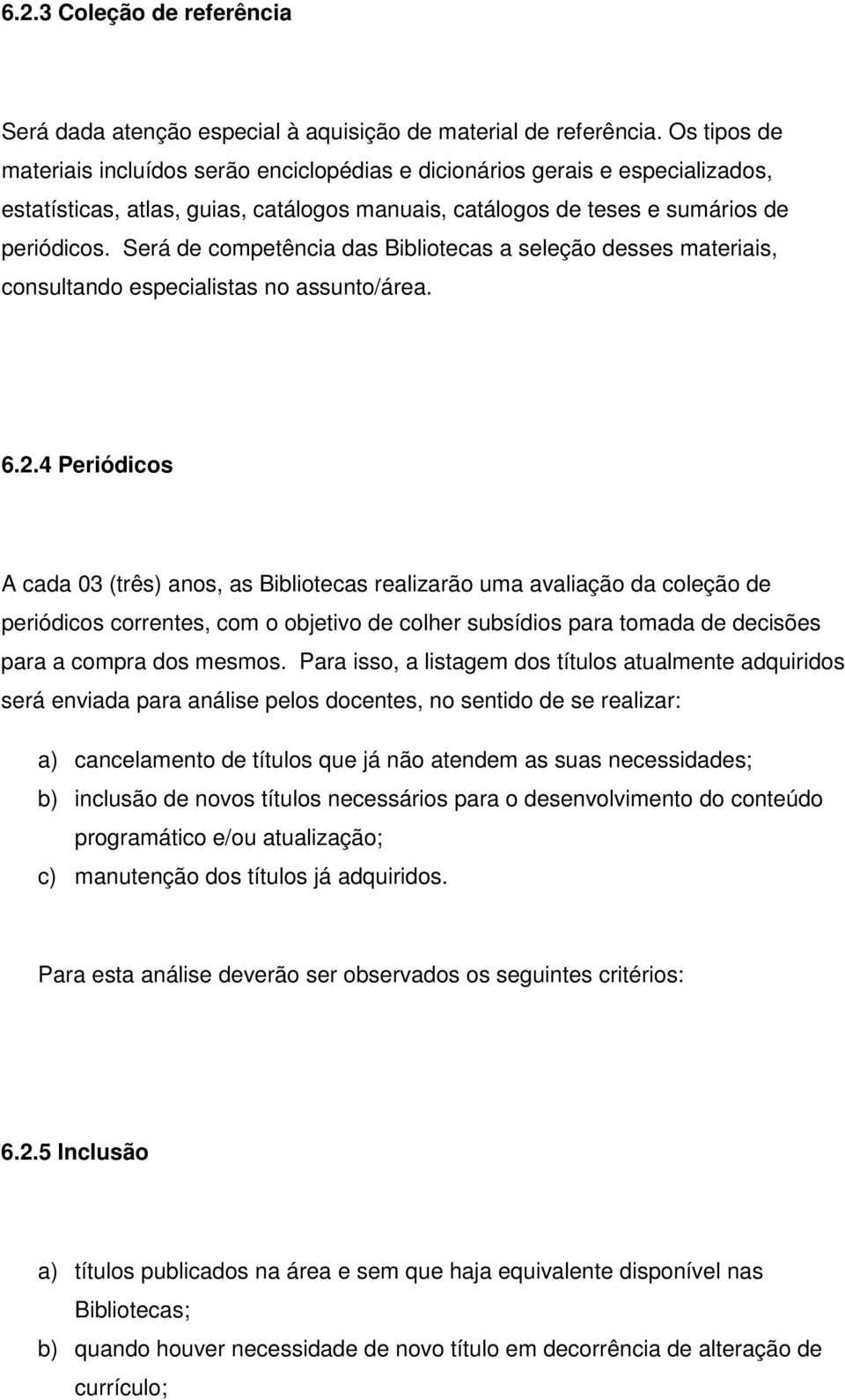 Será de competência das Bibliotecas a seleção desses materiais, consultando especialistas no assunto/área. 6.2.