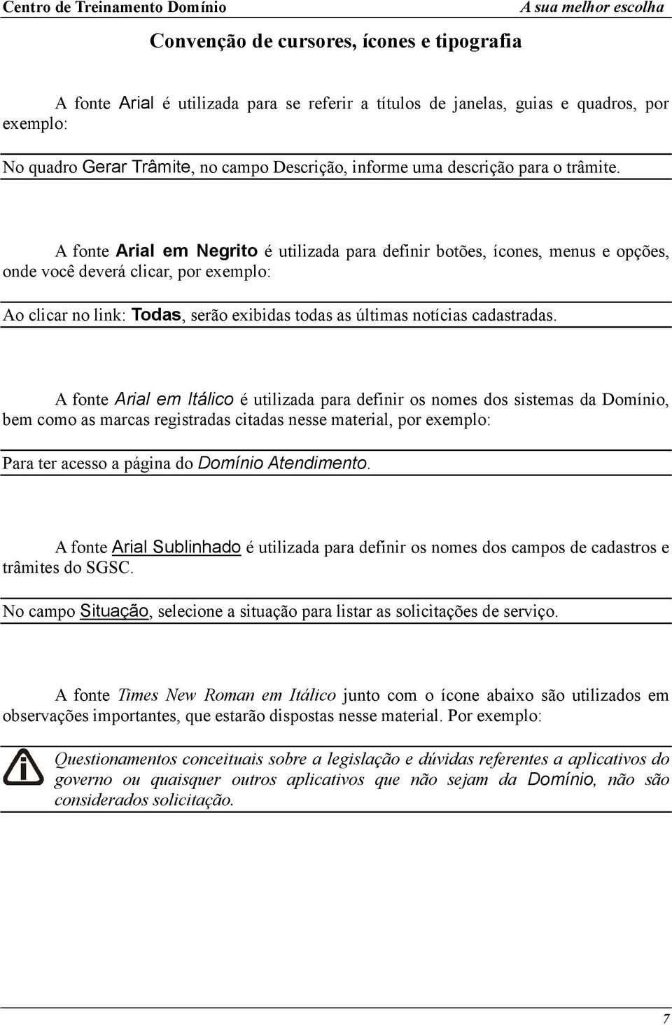 A fonte Arial em Negrito é utilizada para definir botões, ícones, menus e opções, onde você deverá clicar, por exemplo: Ao clicar no link: Todas, serão exibidas todas as últimas notícias cadastradas.