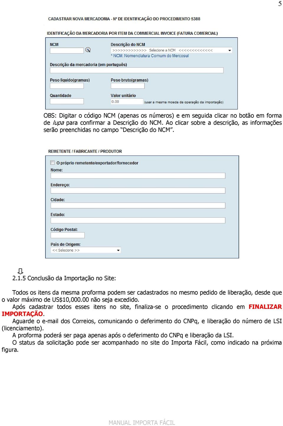 5 Conclusão da Importação no Site: Todos os itens da mesma proforma podem ser cadastrados no mesmo pedido de liberação, desde que o valor máximo de US$10,000.00 não seja excedido.