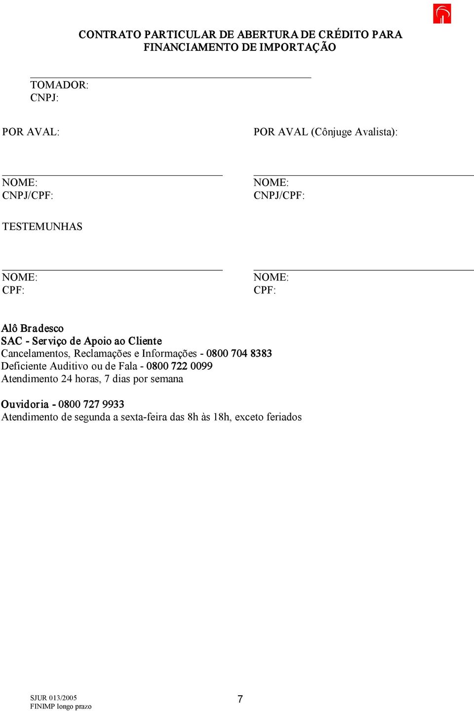 0800 704 8383 Deficiente Auditivo ou de Fala 0800 722 0099 Atendimento 24 horas, 7 dias por