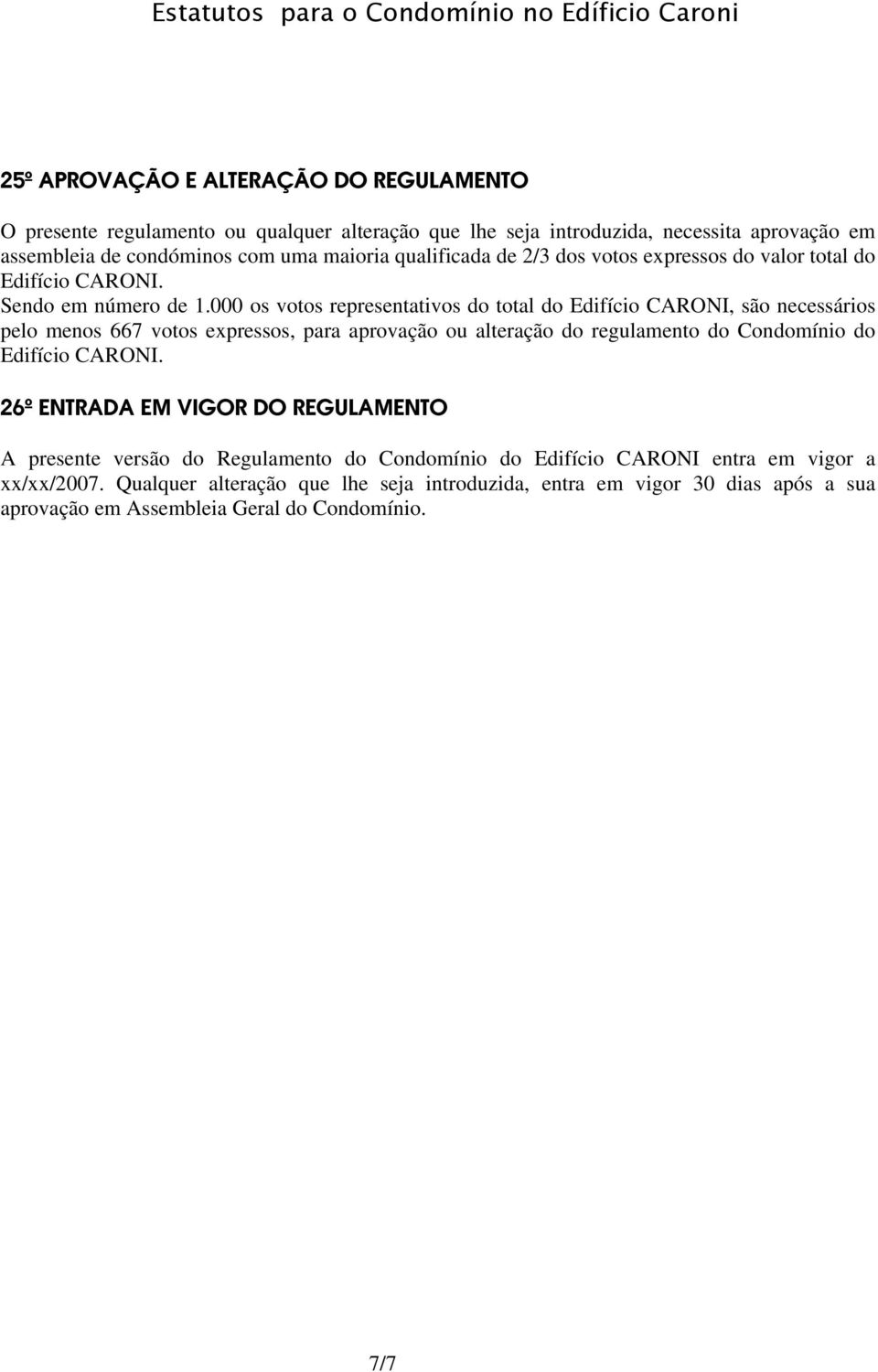 000 os votos representativos do total do Edifício CARONI, são necessários pelo menos 667 votos expressos, para aprovação ou alteração do regulamento do Condomínio do 26º