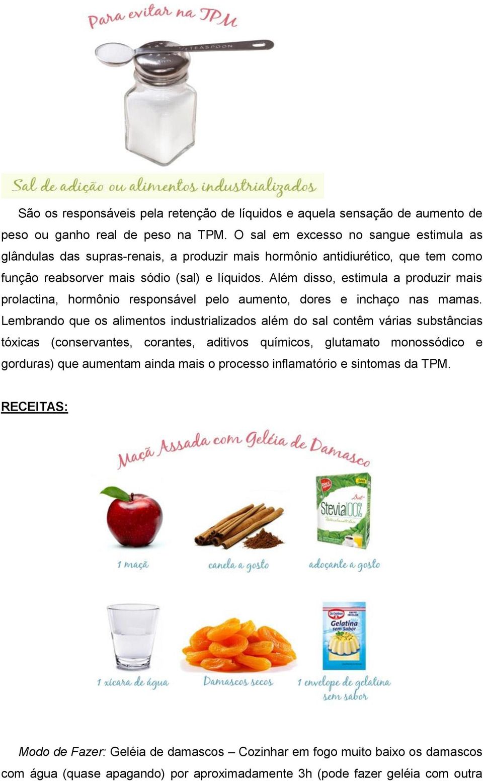 Além disso, estimula a produzir mais prolactina, hormônio responsável pelo aumento, dores e inchaço nas mamas.