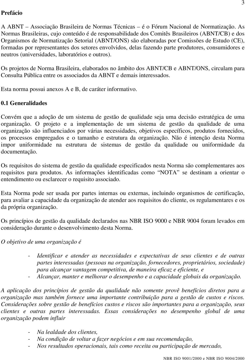 por representantes dos setores envolvidos, delas fazendo parte produtores, consumidores e neutros (universidades, laboratórios e outros).