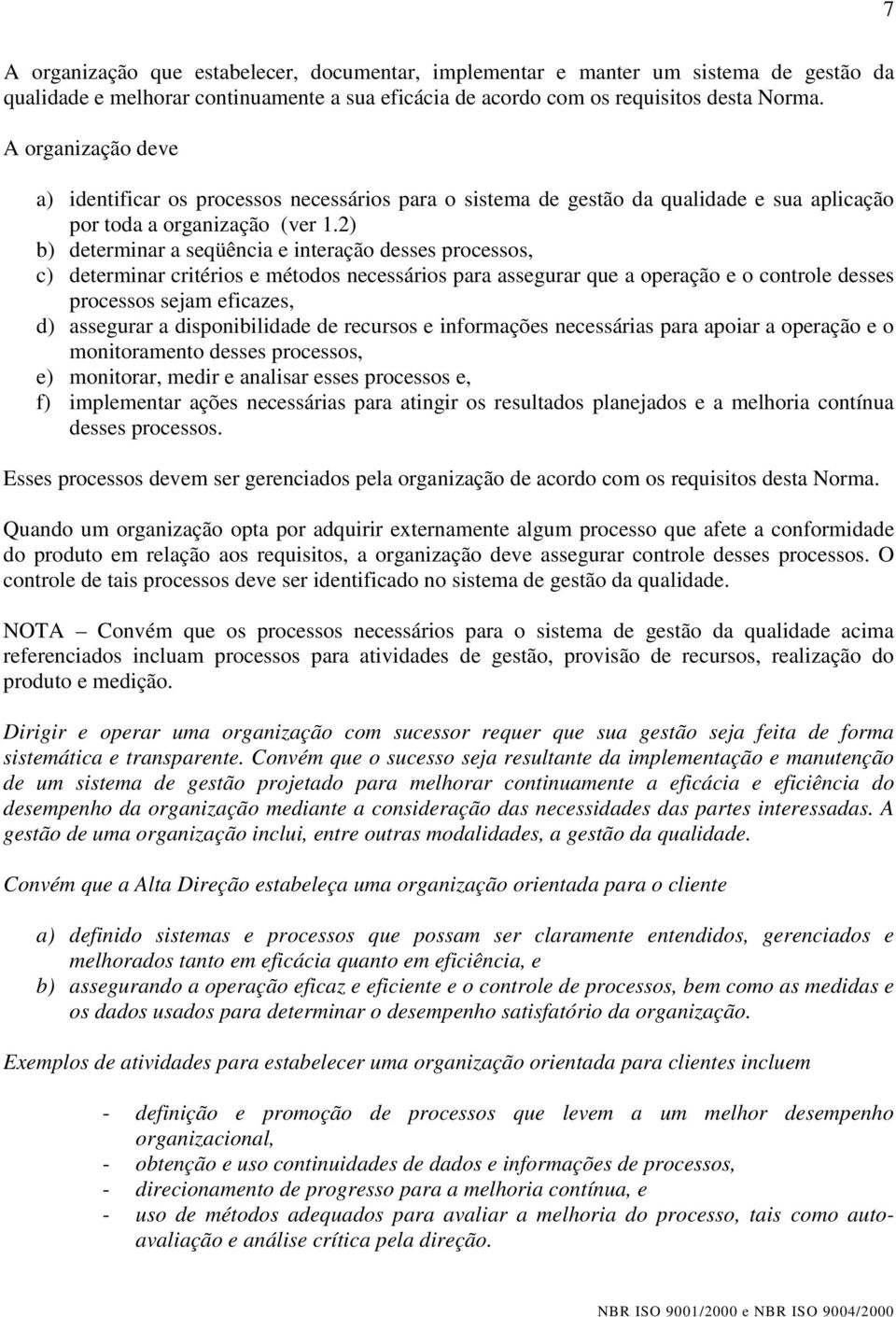 2) b) determinar a seqüência e interação desses processos, c) determinar critérios e métodos necessários para assegurar que a operação e o controle desses processos sejam eficazes, d) assegurar a