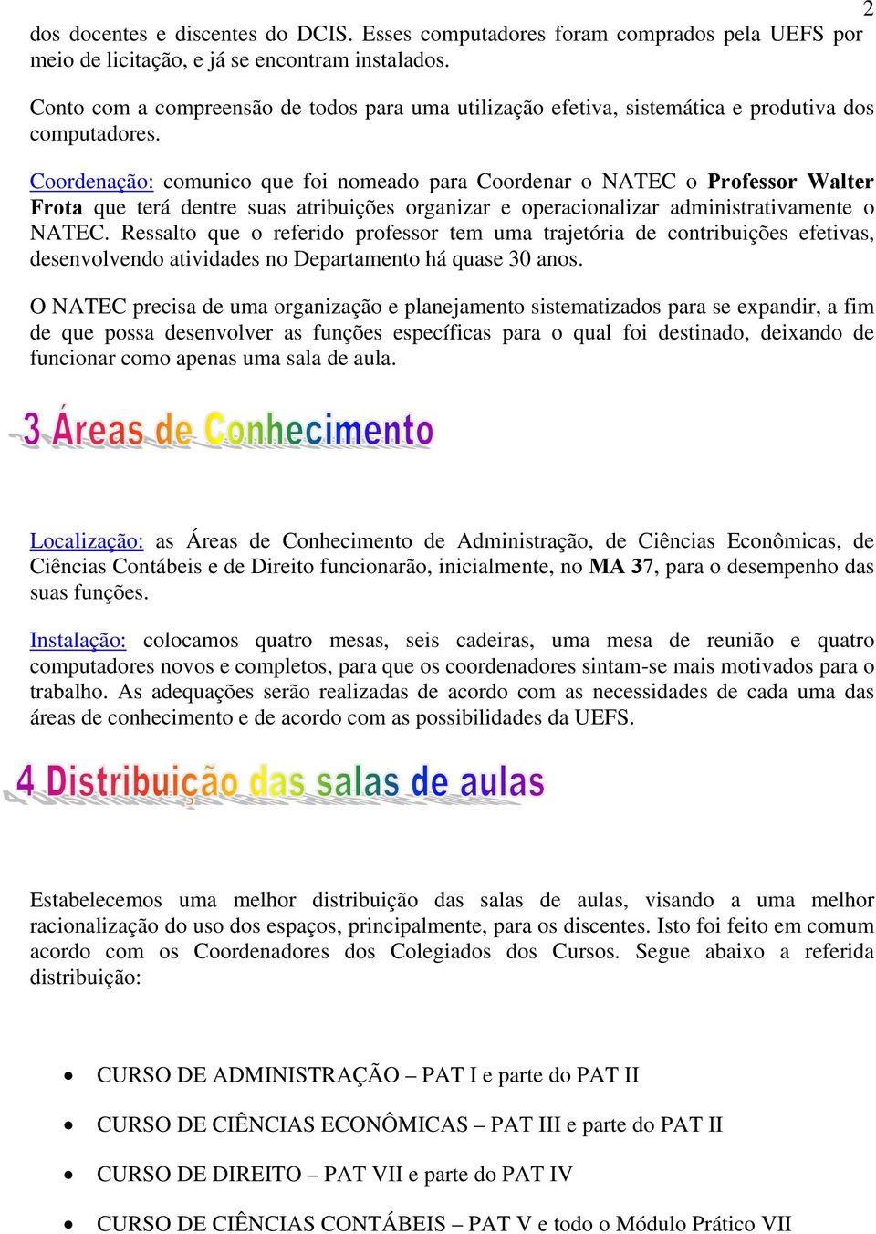 Coordenação: comunico que foi nomeado para Coordenar o NATEC o Professor Walter Frota que terá dentre suas atribuições organizar e operacionalizar administrativamente o NATEC.