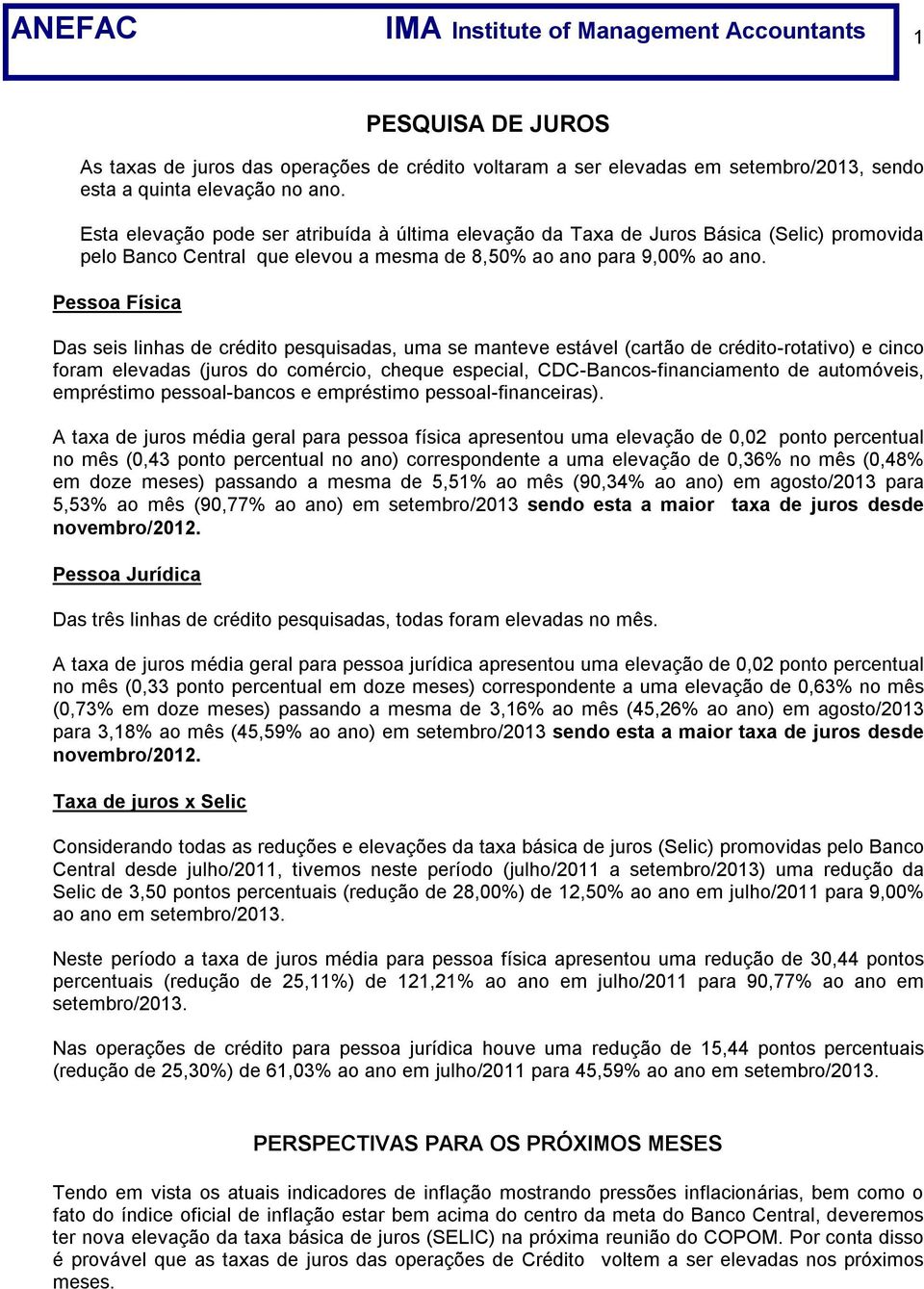 Pessoa Física Das seis linhas de crédito pesquisadas, uma se manteve estável (cartão de crédito-rotativo) e cinco foram elevadas (juros do comércio, cheque especial, CDC-Bancos-financiamento de