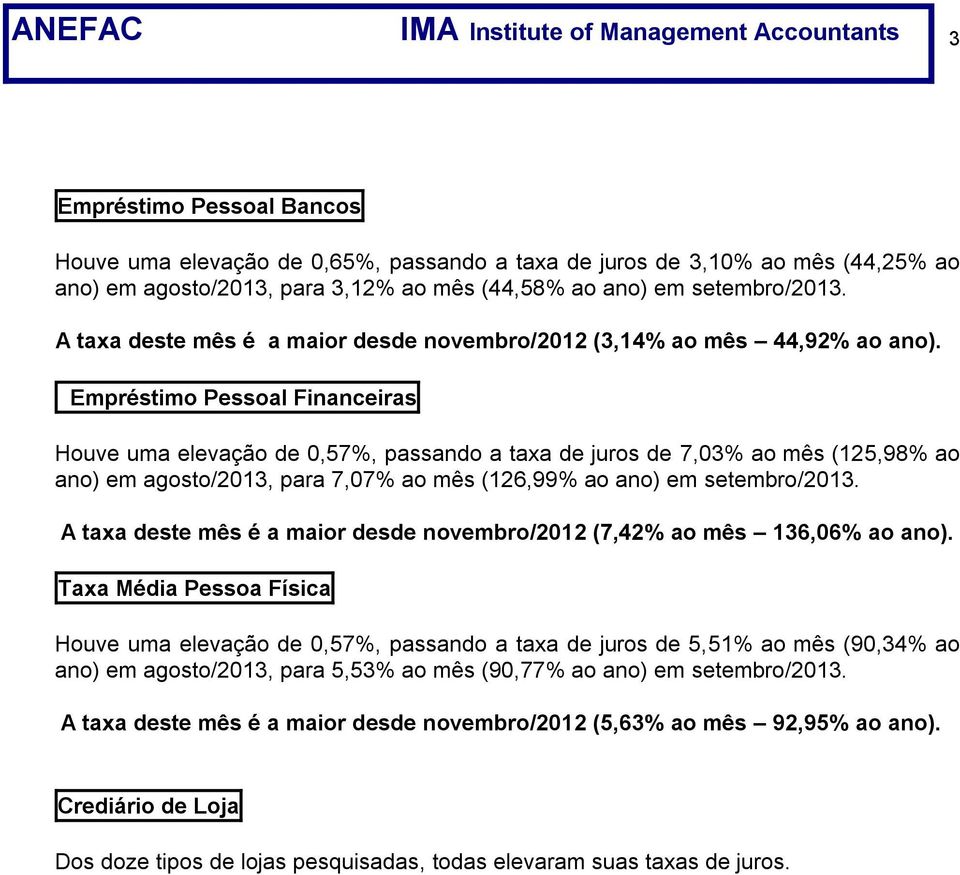 Empréstimo Pessoal Financeiras Houve uma elevação de 0,57%, passando a taxa de juros de 7,03% ao mês (125,98% ao ano) em agosto/2013, para 7,07% ao mês (126,99% ao ano) em setembro/2013.