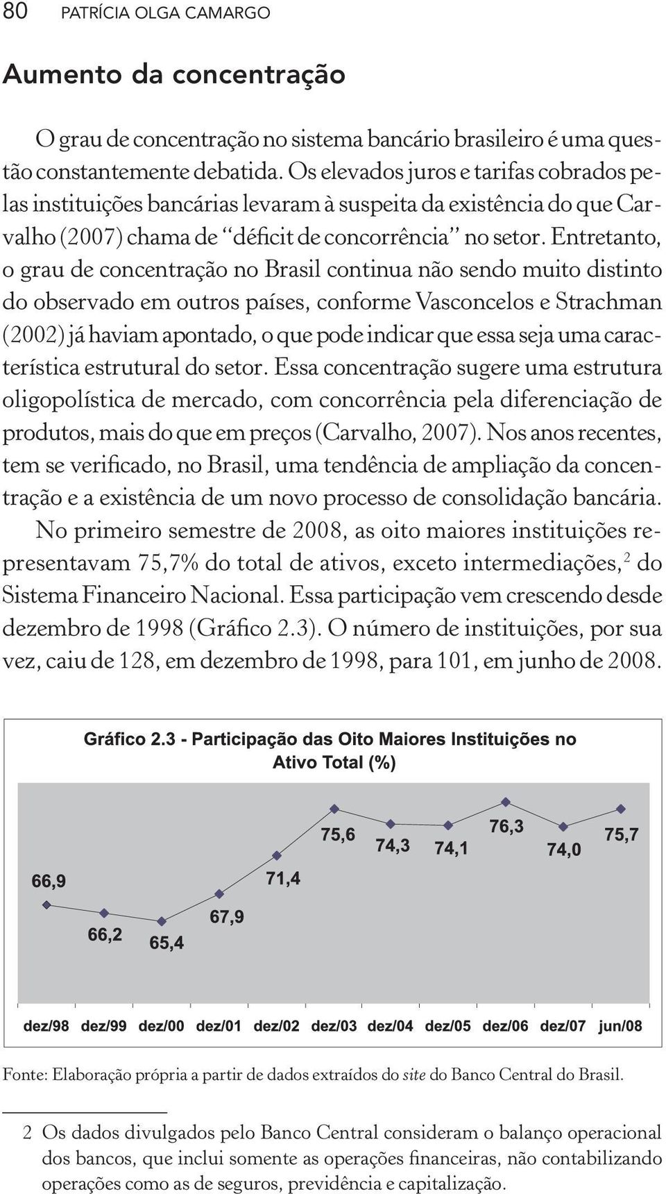 Entretanto, o grau de concentração no Brasil continua não sendo muito distinto do observado em outros países, conforme Vasconcelos e Strachman (2002) já haviam apontado, o que pode indicar que essa