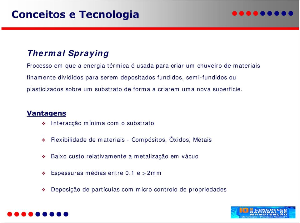 Vantagens Interacção mínima com o substrato Flexibilidade de materiais - Compósitos, Óxidos, Metais Baixo custo