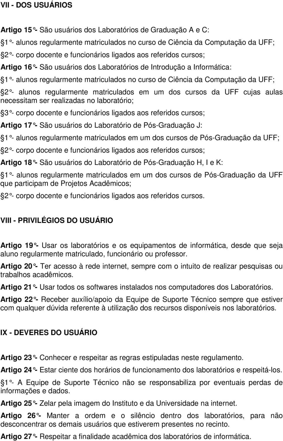 regularmente matriculados em um dos cur sos da UFF cujas aulas necessitam ser realizadas no laboratório; 3 - corpo docente e funcionários ligados aos refer idos cursos; Artigo 17 - São usuários do